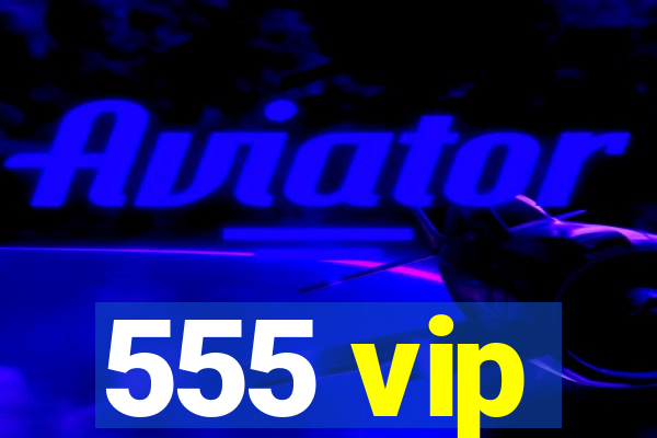 555 vip